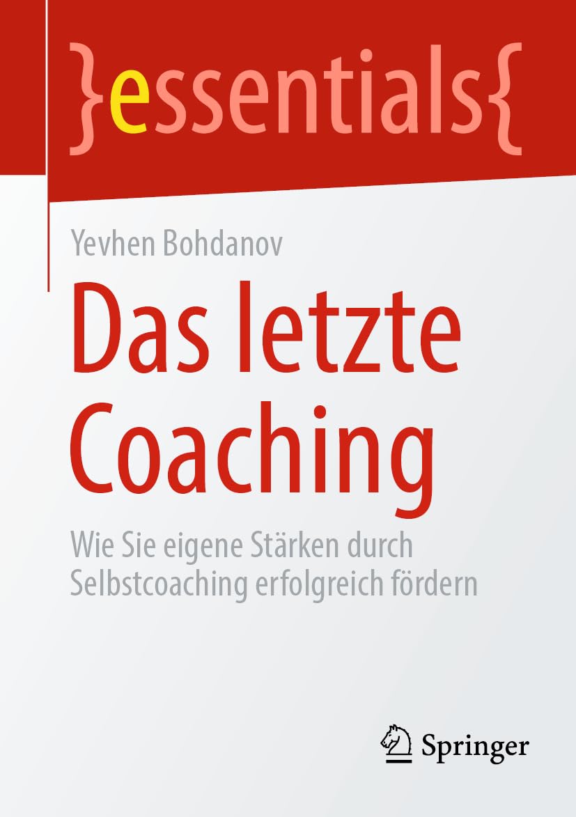 Das letzte Coaching: Wie Sie eigene Stärken durch Selbstcoaching erfolgreich fördern (essentials)
