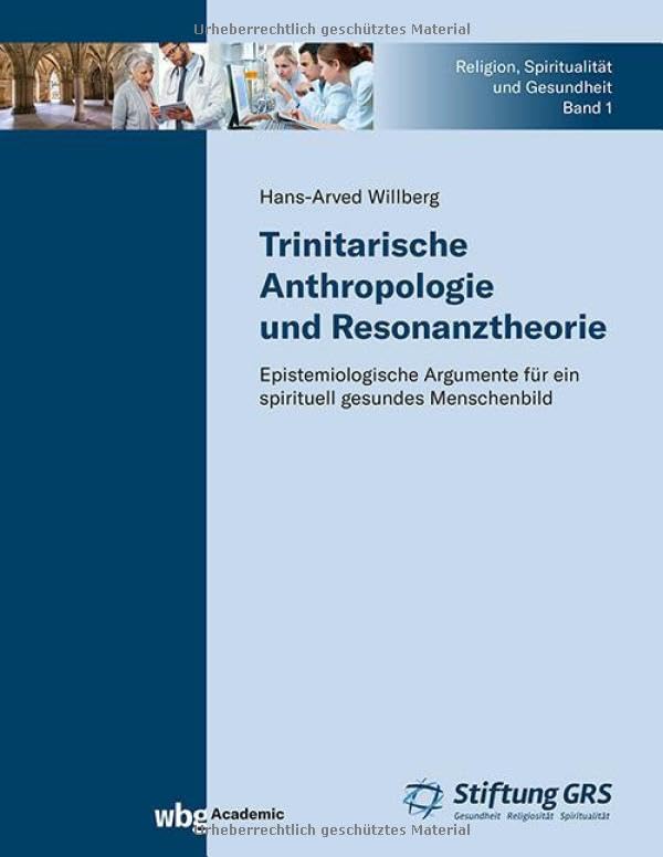Trinitarische Anthropologie und Resonanztheorie: Epistemologische Argumente für ein spirituell gesundes Menschenbild (Religion, Spiritualität und Gesundheit)