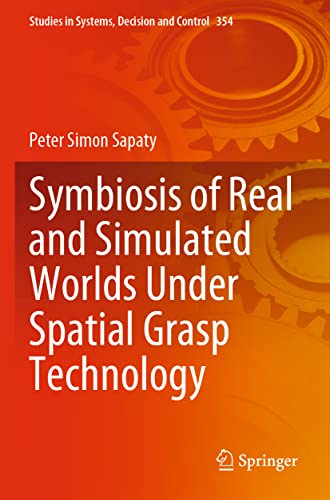 Symbiosis of Real and Simulated Worlds Under Spatial Grasp Technology (Studies in Systems, Decision and Control, Band 354)