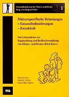 Mütterspezifische Belastungen - Gesundheitsstörungen - Krankheit: Das Leitsyndrom zur Begutachtung und Indikationsstellung von Mütter- und Mutter-Kind-Kuren (Gesundheitsforum für Mütter und Kinder)