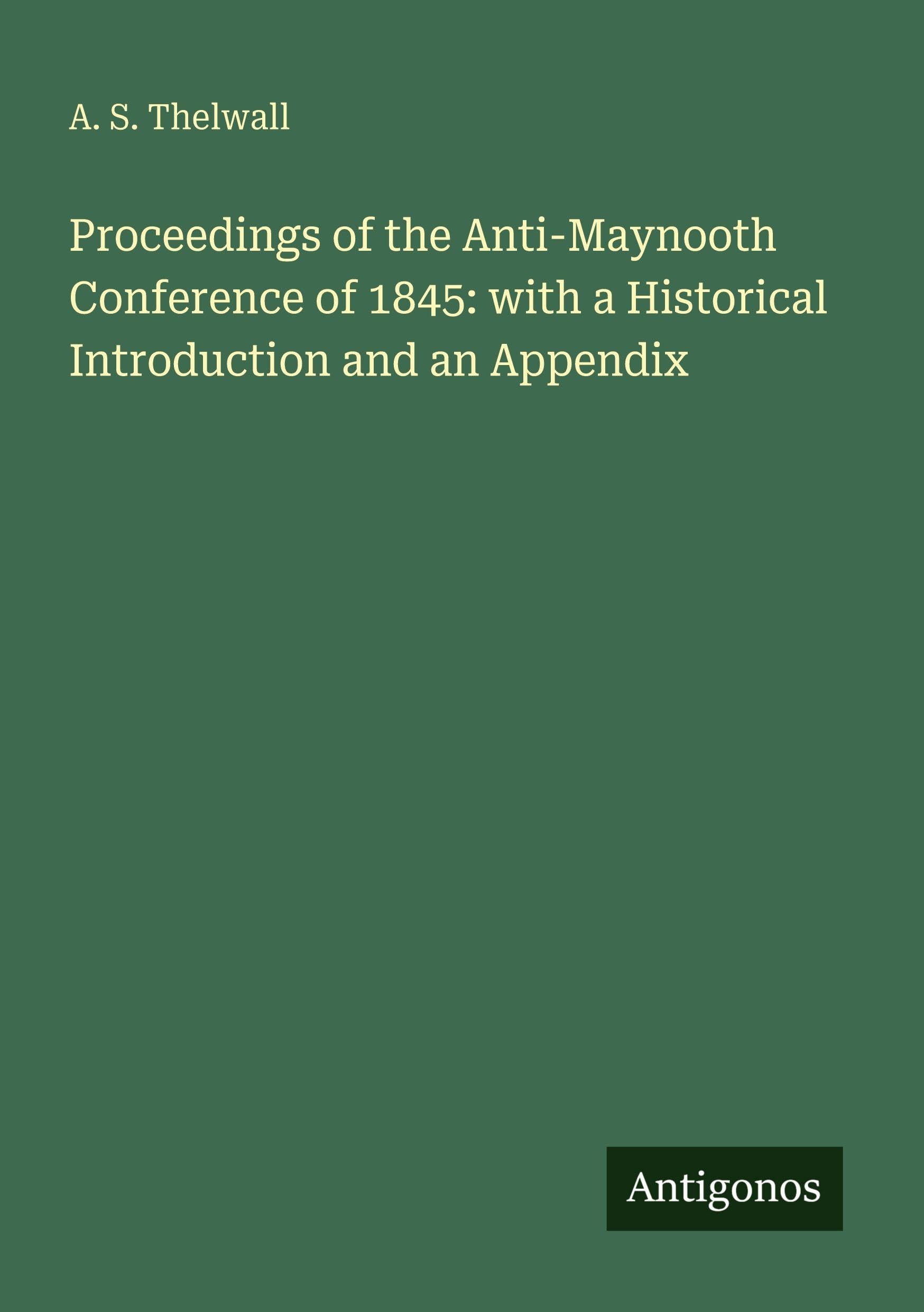 Proceedings of the Anti-Maynooth Conference of 1845: with a Historical Introduction and an Appendix