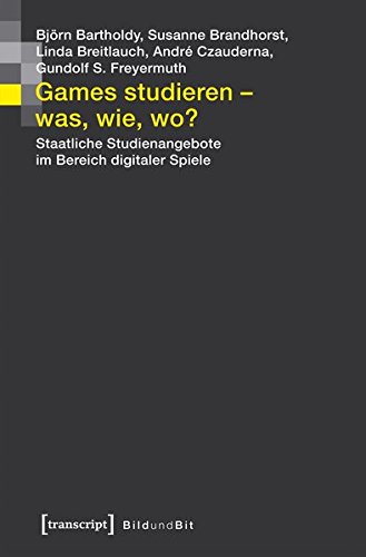 Games studieren - was, wie, wo?: Staatliche Studienangebote im Bereich digitaler Spiele (Bild und Bit. Studien zur digitalen Medienkultur, Bd. 6)