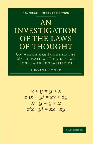 An Investigation of the Laws of Thought: On Which Are Founded the Mathematical Theories of Logic and Probabilities (Cambridge Library Collection - Mathematics)