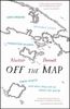 Off the Map: Lost Spaces, Invisible Cities, Forgotten Islands, Feral Places and What They Tell Us About the World