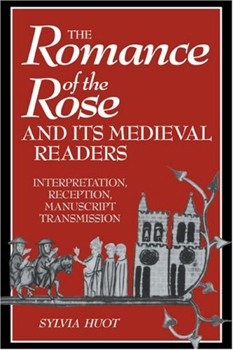 The Romance of the Rose: Interpretation, Reception, Manuscript Transmission (Cambridge Studies in Medieval Literature, Band 16)