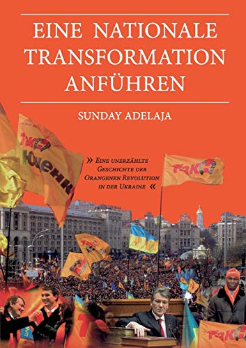 Eine nationale Transformation anführen: Eine unerzählte Geschichte der Orangenen Revolution in der Ukraine