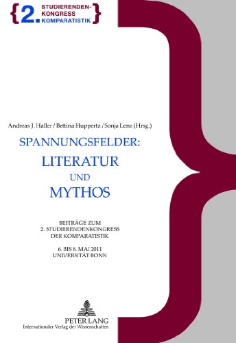 Spannungsfelder: Literatur und Mythos: Beiträge zum 2. Studierendenkongress der Komparatistik, 6. bis 8. Mai 2011, Universität Bonn- Herausgegeben in ... Adina Genglawski, Anna-Felicitas Gessner,
