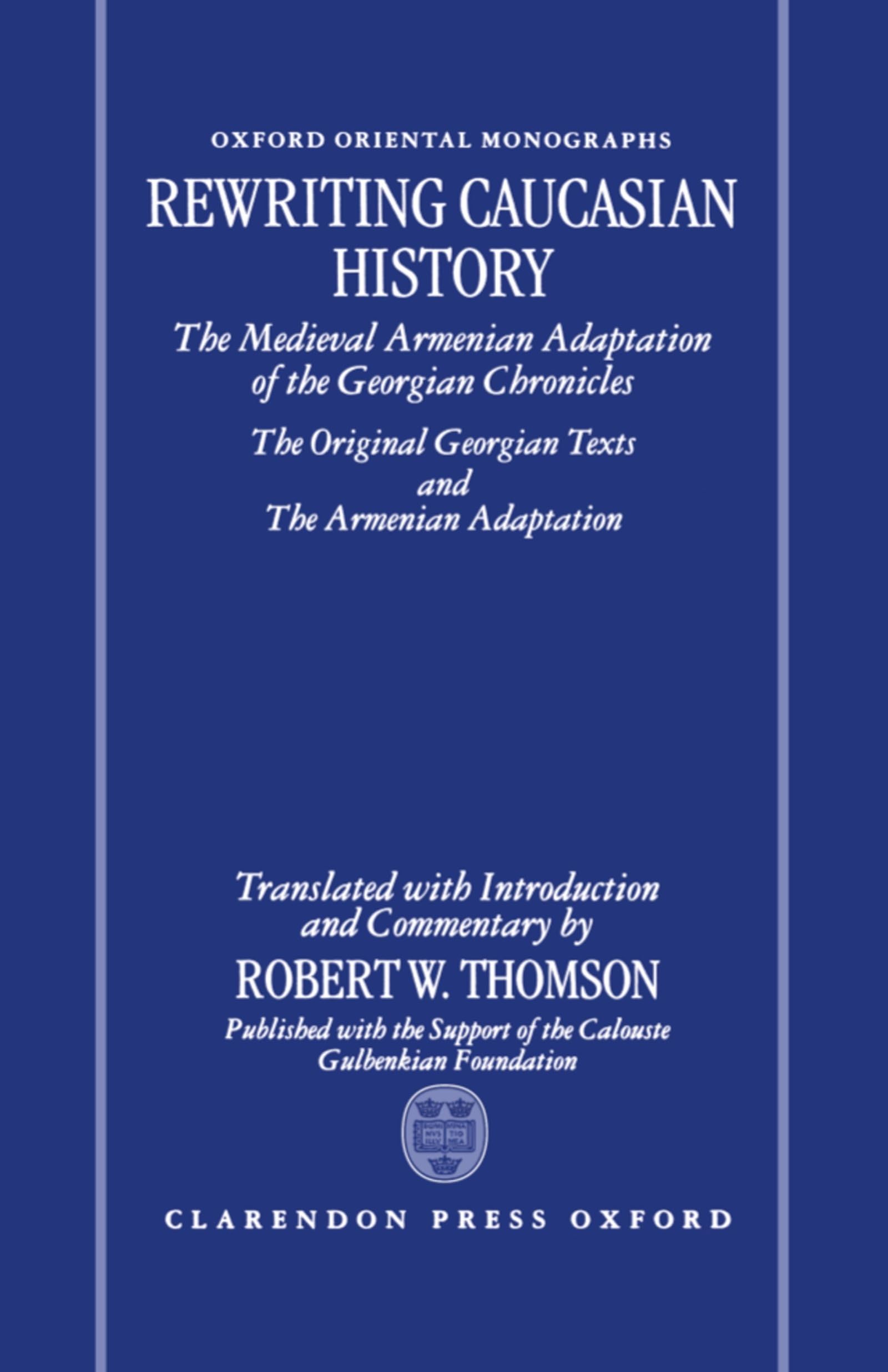 Rewriting Caucasian History: The Medieval Armenian Adaptation of the Georgian Chronicles. The Original Georgian Texts and The Armenian Adaptation (Oxford Oriental Monographs)