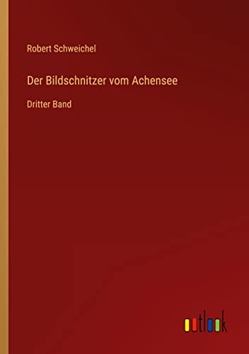 Der Bildschnitzer vom Achensee: Dritter Band
