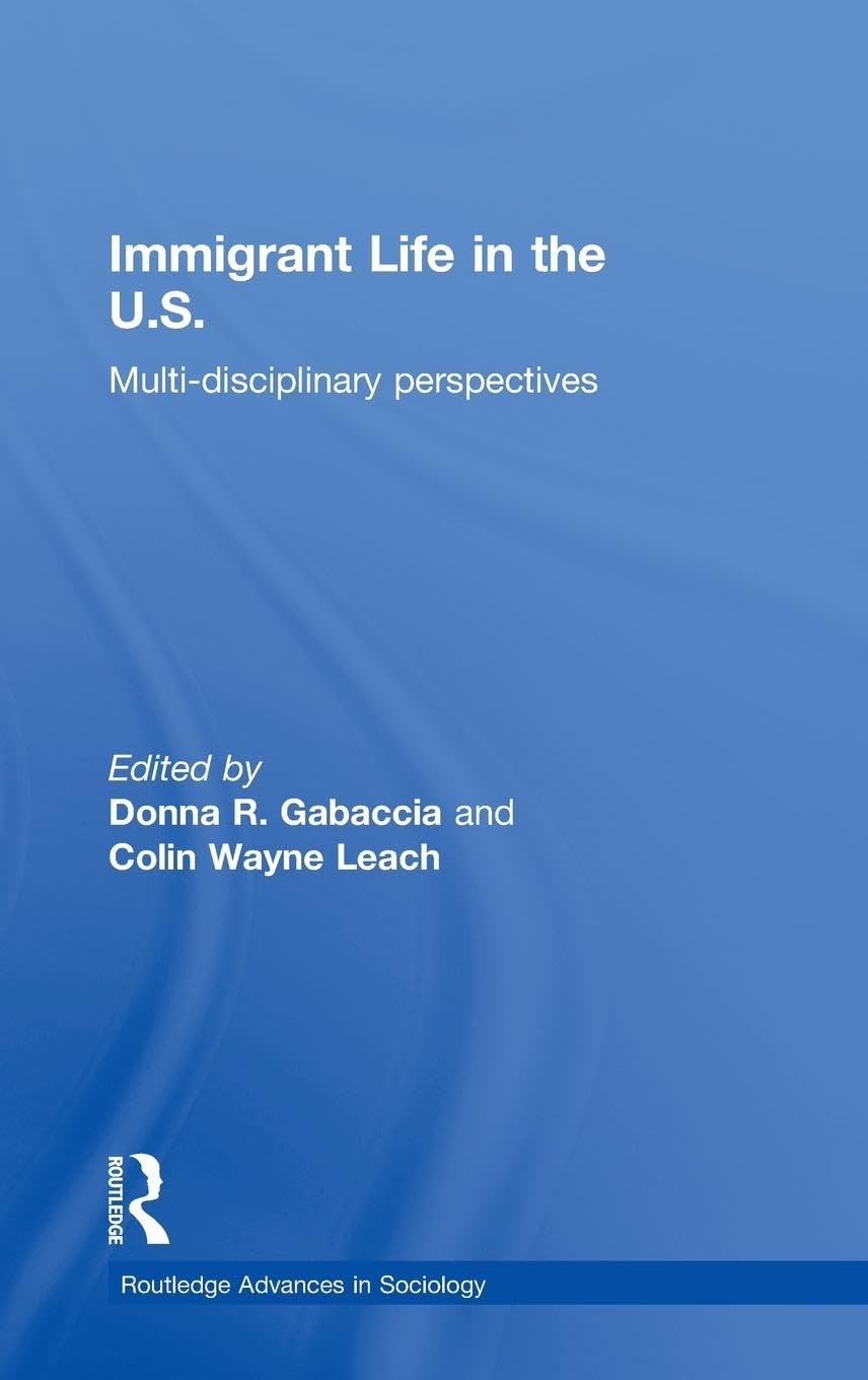 Immigrant Life in the US: Multi-disciplinary Perspectives (Routledge Advances in Sociology, 7, Band 7)