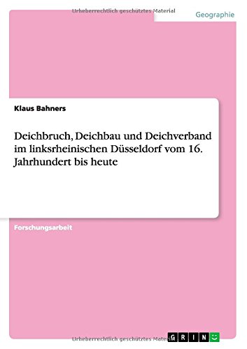 Deichbruch, Deichbau und Deichverband im linksrheinischen Düsseldorf vom 16. Jahrhundert bis heute