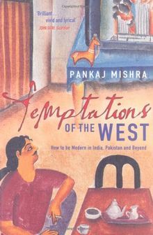 Temptations of the West: How to Be Modern in India, Pakistan and Beyond