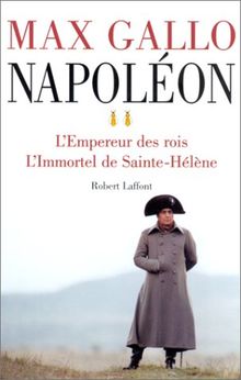 Napoléon. Vol. 2. L'empereur des rois. L'immortel de Saint-Hélène