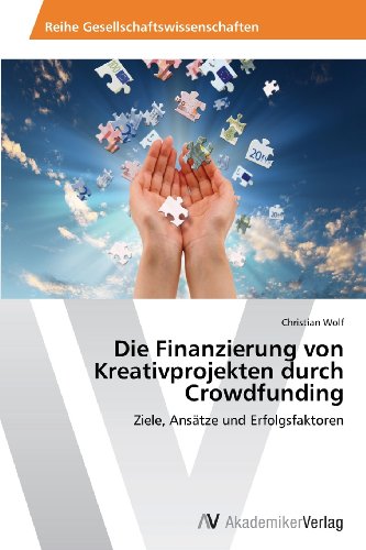 Die Finanzierung von Kreativprojekten durch Crowdfunding: Ziele, Ansätze und Erfolgsfaktoren