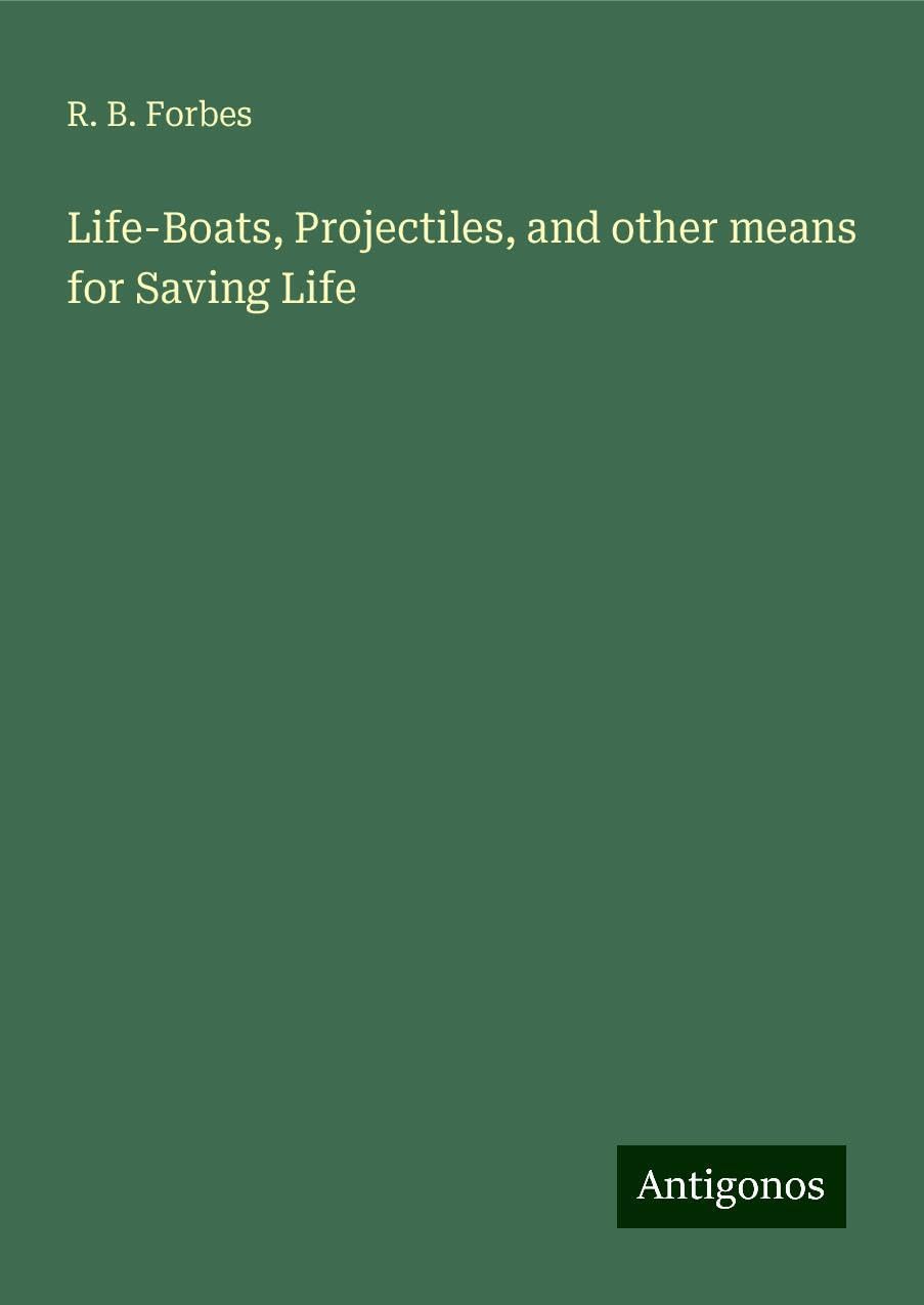 Life-Boats, Projectiles, and other means for Saving Life