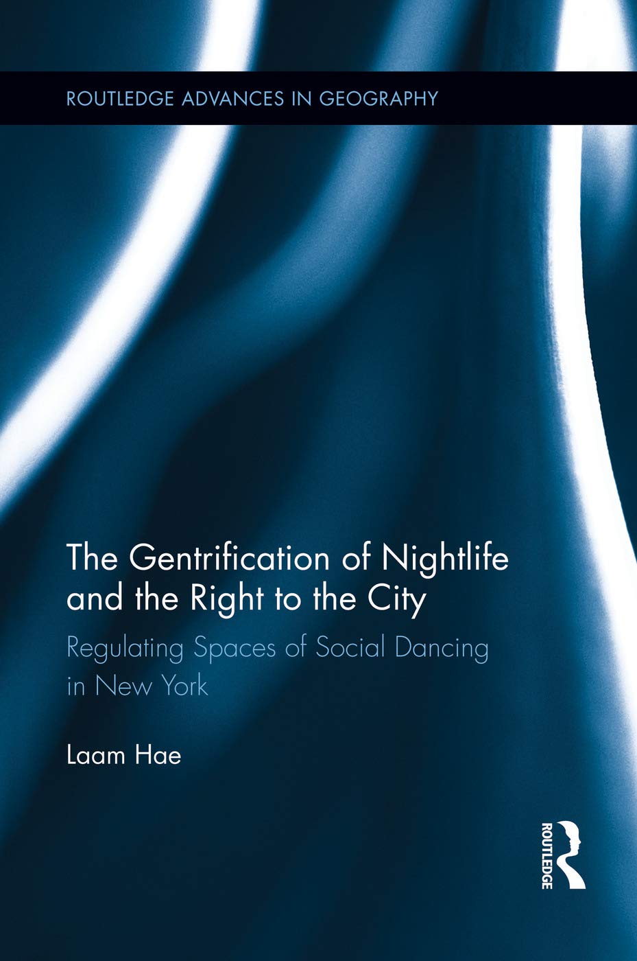 The Gentrification of Nightlife and the Right to the City: Regulating Spaces of Social Dancing in New York (Routledge Advances in Geography, Band 6)