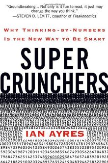 Super Crunchers: Why Thinking-by-Numbers Is the New Way to Be Smart