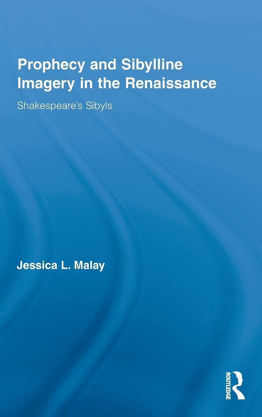 Prophecy and Sibylline Imagery in the Renaissance: Shakespeare's Sibyls (Routledge Studies in Renaissance Literature and Culture, 15, Band 15)