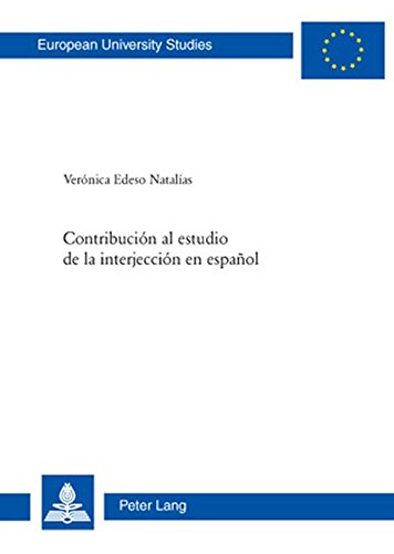 Contribución al estudio de la interjección en español (Europäische Hochschulschriften / European University Studies / Publications Universitaires Européennes)