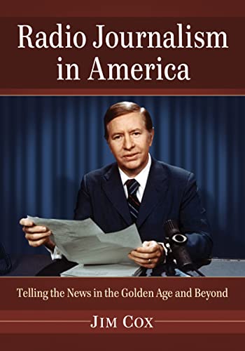 Radio Journalism in America: Telling the News in the Golden Age and Beyond