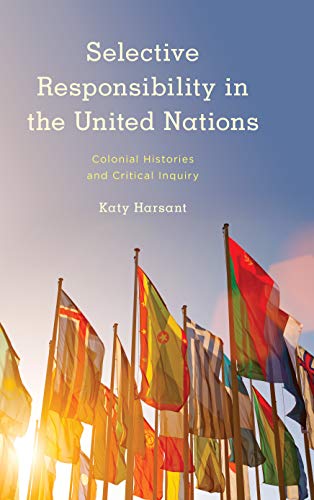 Selective Responsibility in the United Nations: Colonial Histories and Critical Inquiry (Kilombo: International Relations and Colonial Questions)