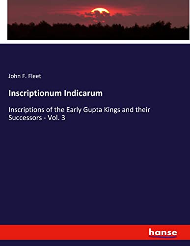 Inscriptionum Indicarum: Inscriptions of the Early Gupta Kings and their Successors - Vol. 3