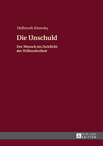 Die Unschuld: Der Mensch im Zwielicht der Willensfreiheit