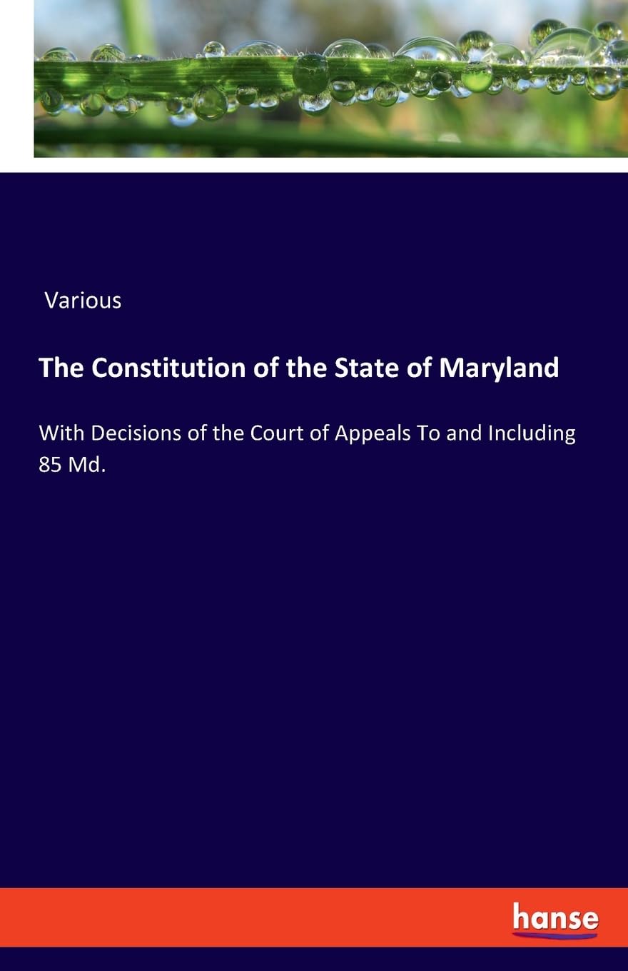 The Constitution of the State of Maryland: With Decisions of the Court of Appeals To and Including 85 Md.
