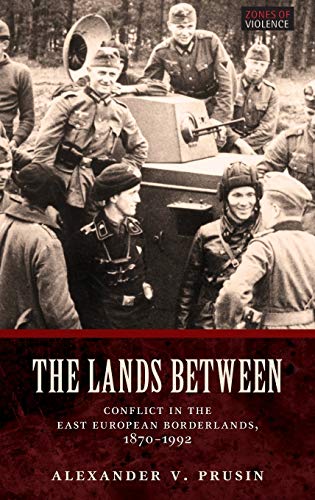 Lands Between: Conflict in the East European Borderlands, 1870-1992 (Zones of Violence)