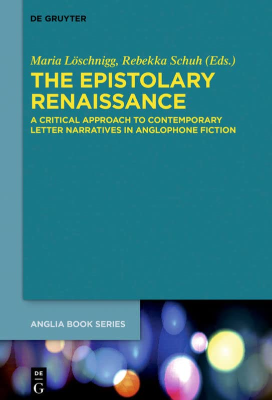 The Epistolary Renaissance: A Critical Approach to Contemporary Letter Narratives in Anglophone Fiction (Buchreihe der Anglia / Anglia Book Series, 62)