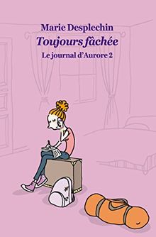 Le journal d'Aurore. Vol. 2. Toujours fâchée