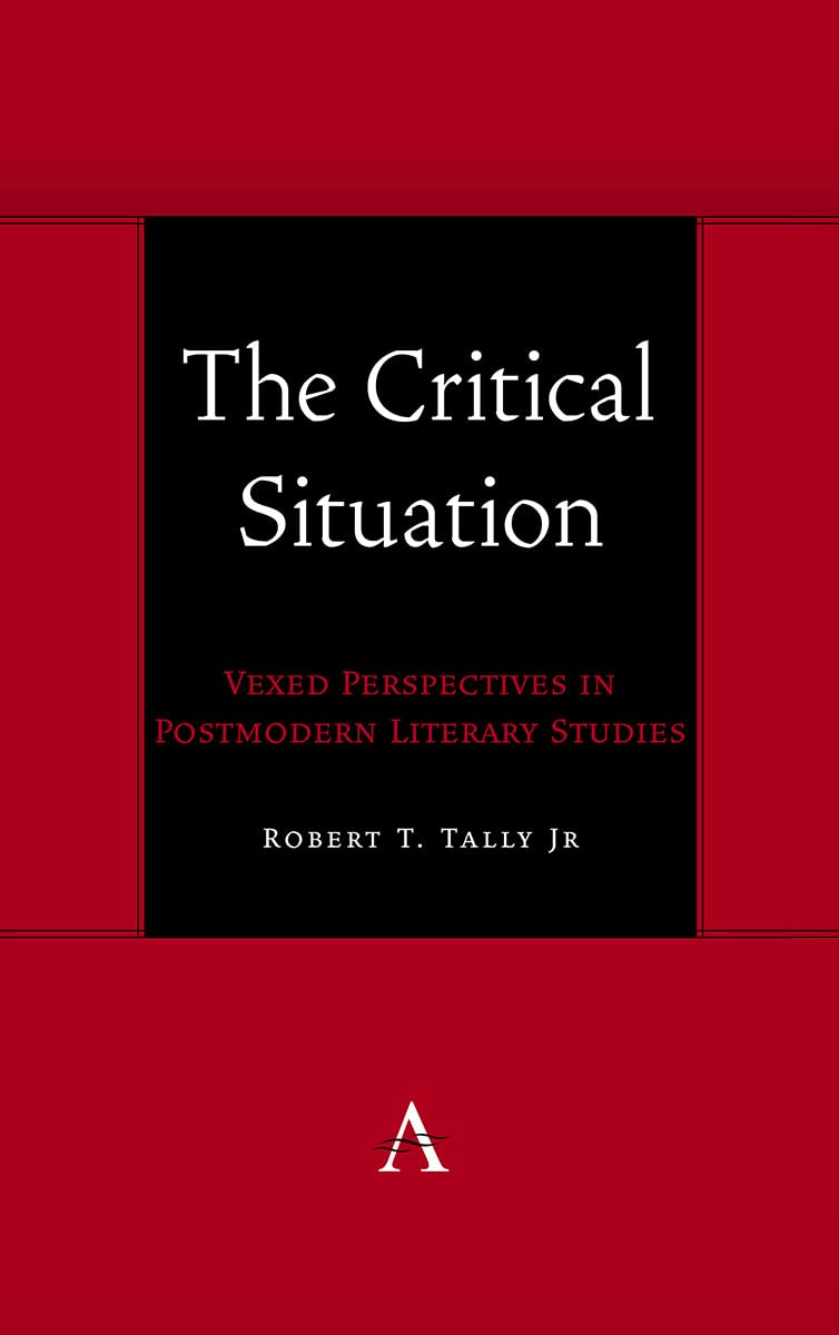 The Critical Situation: Vexed Perspectives in Postmodern Literary Studies (Anthem Symploke Studies in Theory)