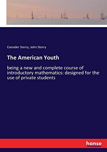 The American Youth: being a new and complete course of introductory mathematics: designed for the use of private students