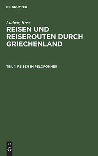 Reisen im Peloponnes: Der ager Dentheliates, Phliasia, Sikyonia, Arkadien, Theile von Argolis, Thyreatis, Theile von Lakonika (Ludwig Ross: Reisen und Reiserouten durch Griechenland)