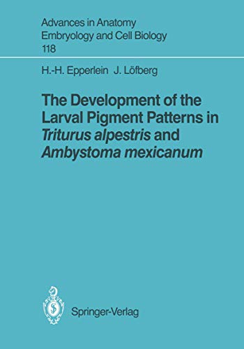 The Development of the Larval Pigment Patterns in Triturus alpestris and Ambystoma mexicanum (Advances in Anatomy, Embryology and Cell Biology) ... Embryology and Cell Biology, 118, Band 118)