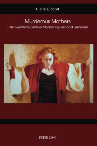 Murderous Mothers: Late Twentieth-Century Medea Figures and Feminism (German Studies in America, Band 78)