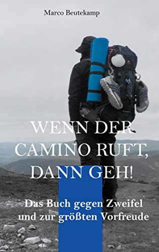 Wenn der Camino ruft dann geh: Das Buch gegen Zweifel und zur größten Vorfreude