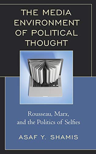 The Media Environment of Political Thought: Rousseau, Marx, and the Politics of Selfies