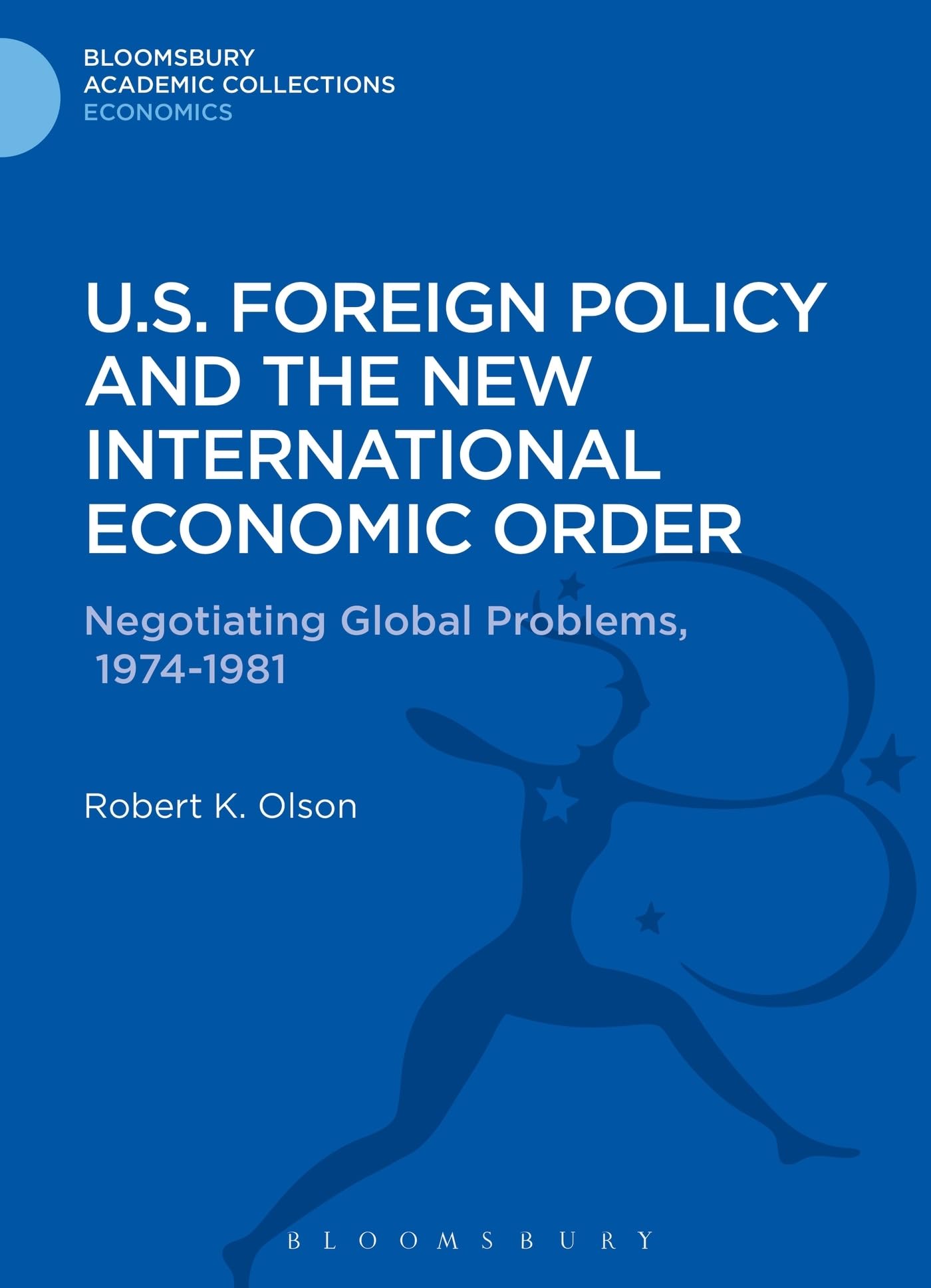 U.S. Foreign Policy and the New International Economic Order: Negotiating Global Problems, 1974-1981 (Bloomsbury Academic Collections: Economics)