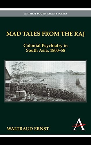 Mad Tales from the Raj: Colonial Psychiatry in South Asia, 1800-58 (Anthem South Asian Studies)