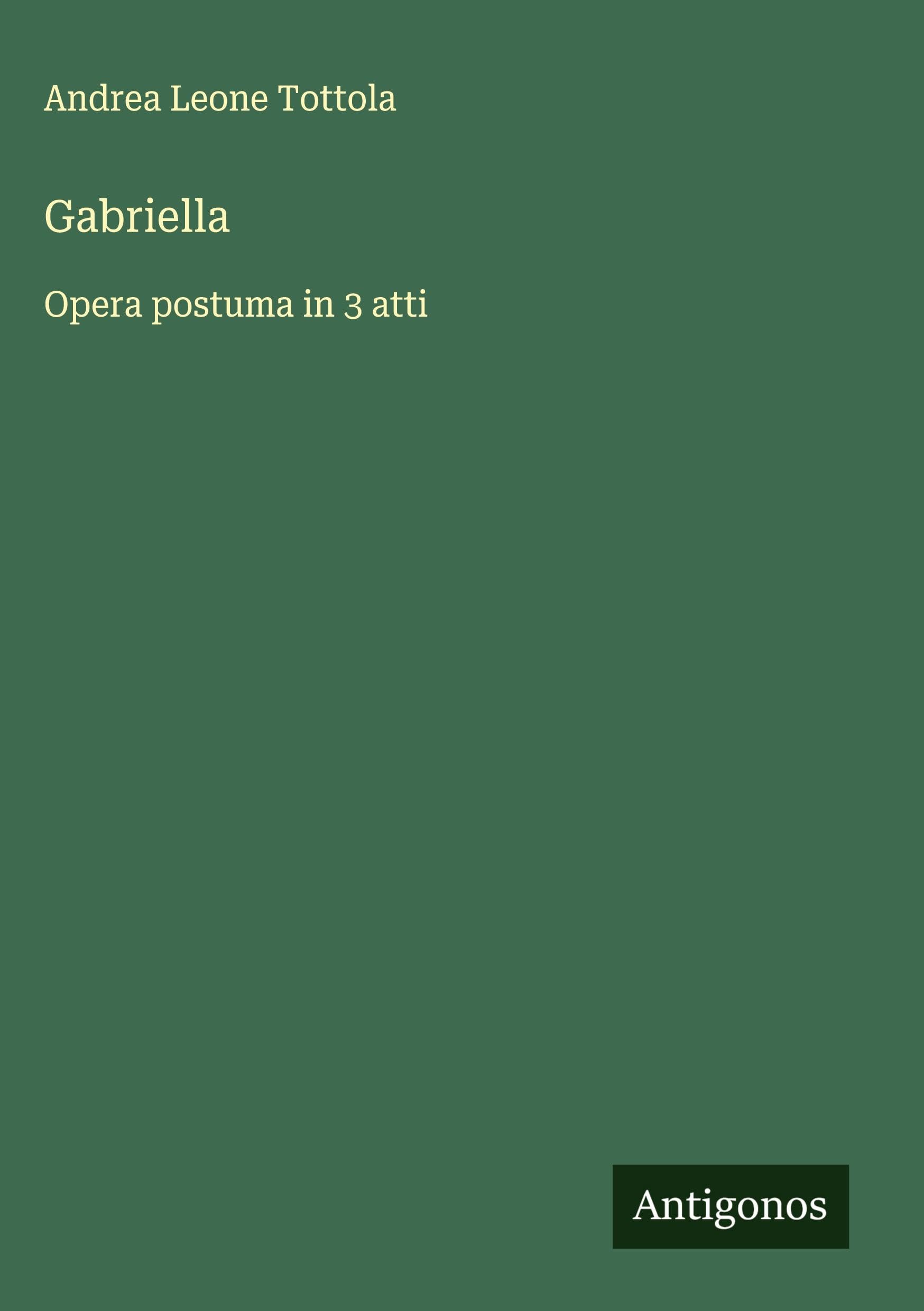 Gabriella: Opera postuma in 3 atti