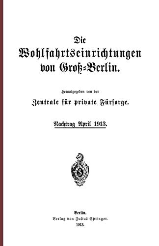 Die Wohlfahrtseinrichtungen von Groß-Berlin: Nachtrag April 1913