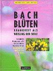 Bach- Blüten. Krankheit als Weisung der Seele