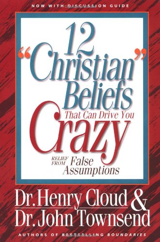 12 'Christian' Beliefs That Can Drive You Crazy: Relief from False Assumptions