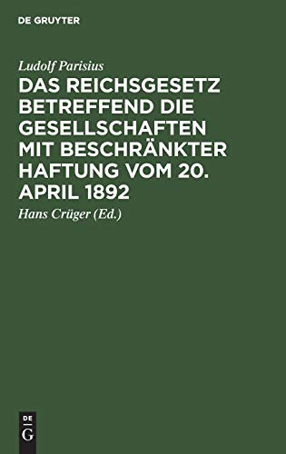 Das Reichsgesetz betreffend die Gesellschaften mit beschränkter Haftung vom 20. April 1892: Systematische Darstellung und Kommentar. Nebst Entwurf von ... praktischer Anleitung für die Registerführung