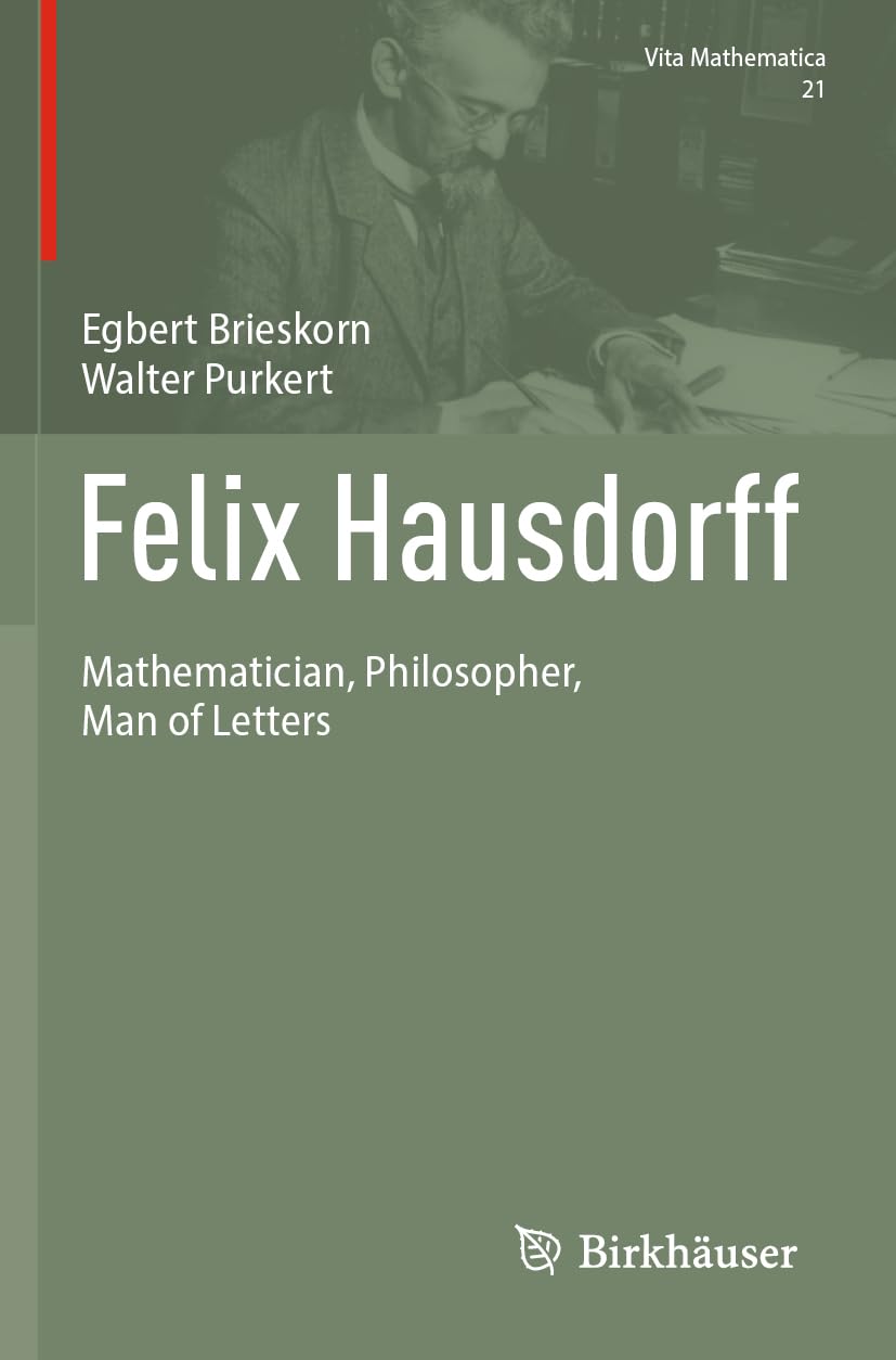 Felix Hausdorff: Mathematician, Philosopher, Man of Letters (Vita Mathematica, 21, Band 21)