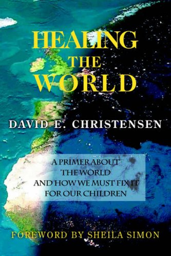 HEALING THE WORLD: A Primer About the World and How We Must Fix it for Our Children
