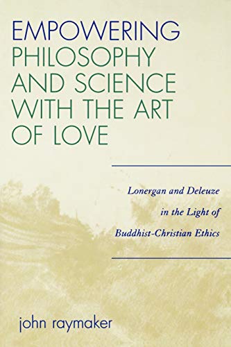 Empowering Philosophy and Science with the Art of Love: Lonergan and Deleuze in the Light of Buddhist-Christian Ethics