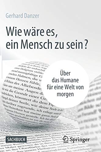 Wie wäre es, ein Mensch zu sein?: Über das Humane für eine Welt von morgen