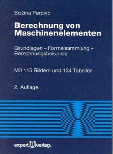 Berechnung von Maschinenelementen: Grundlagen - Formelsammlung - Berechnungsbeispiele